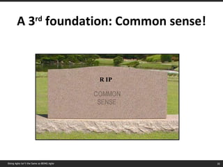 A 3 rd  foundation: Common sense! RIP Doing Agile isn’t the Same as BEING Agile 