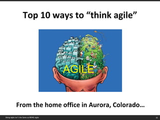 Top 10 ways to “think agile” AGILE Doing Agile isn’t the Same as BEING Agile From the home office in Aurora, Colorado… 