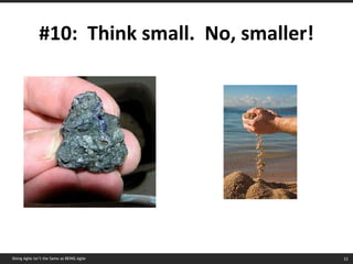 #10:  Think small.  No, smaller! Doing Agile isn’t the Same as BEING Agile 