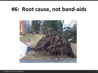 #6:  Root cause, not band-aids Doing Agile isn’t the Same as BEING Agile 