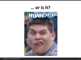 …  or is it? Doing Agile isn’t the Same as BEING Agile 