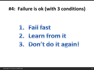 #4:  Failure is ok (with 3 conditions) Doing Agile isn’t the Same as BEING Agile 