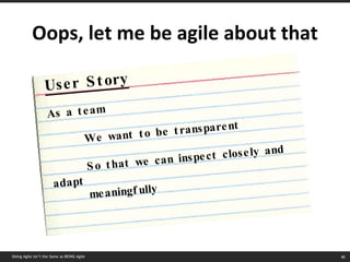 Oops, let me be agile about that Doing Agile isn’t the Same as BEING Agile As a team We want to be transparent So that we ...