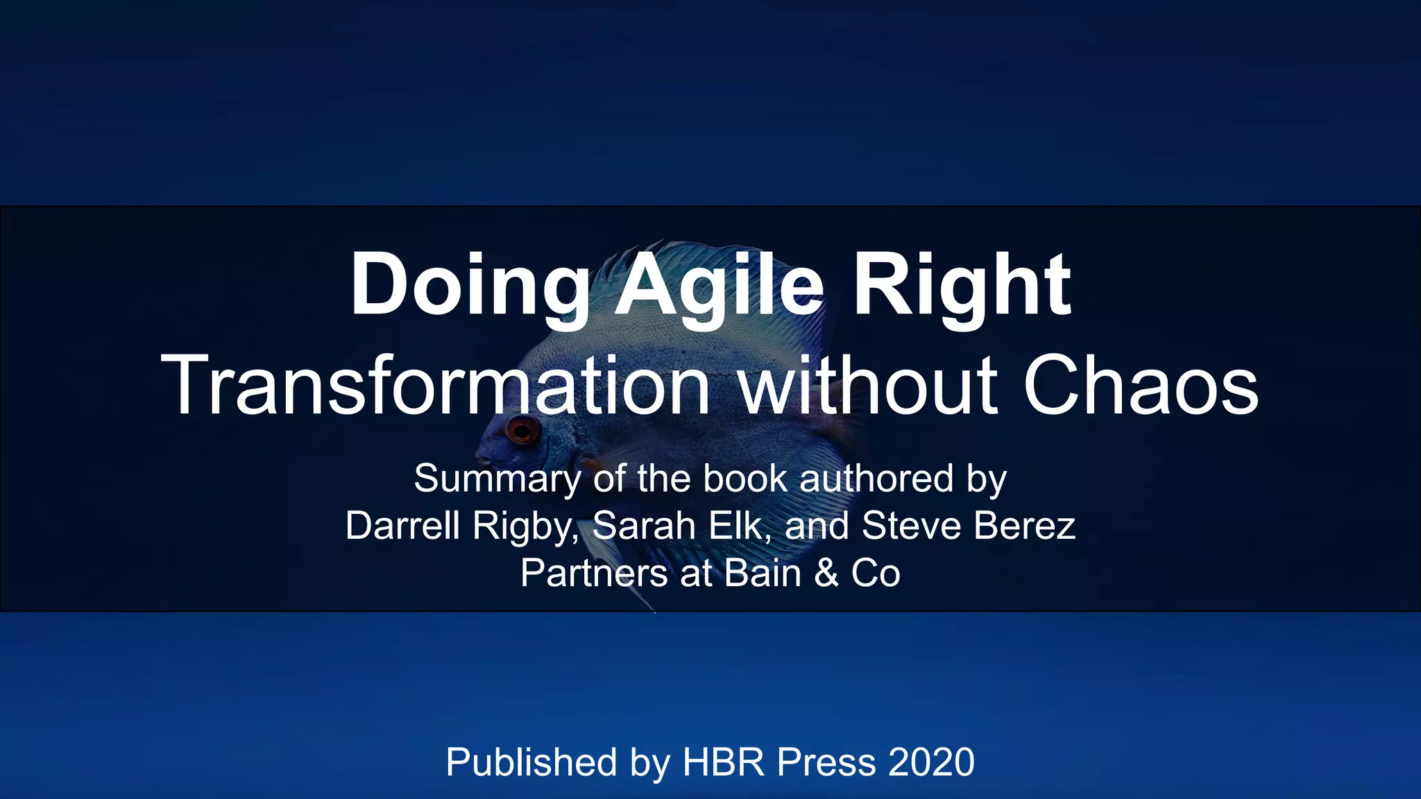 Doing Agile Right
Transformation without Chaos
Summary of the book authored by
Darrell Rigby, Sarah Elk, and Steve Berez
Partners at Bain & Co
Published by HBR Press 2020
 