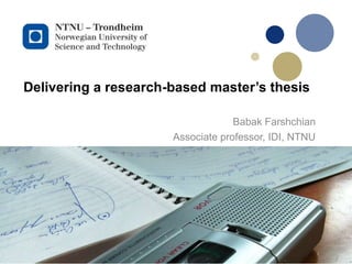 Delivering a research-based master’s thesis
Babak Farshchian
Associate professor, IDI, NTNU
 