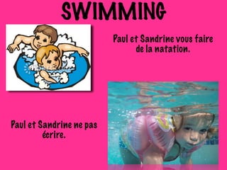 SWIMMING
Paul et Sandrine vous faire
de la natation.
Paul et Sandrine ne pas
écrire.