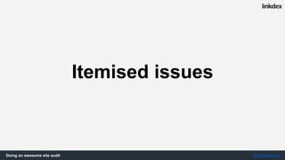 Doing an awesome site audit @jonoalderson
Tech & Legal
Maintain status quo
What’s the
business case
for this?
 