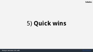 Doing an awesome site audit @jonoalderson
5) Quick wins
 