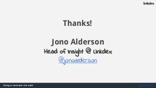 Doing an awesome site audit @jonoalderson
Jono Alderson
Head of Insight @ Linkdex
@jonoalderson
Thanks!
 