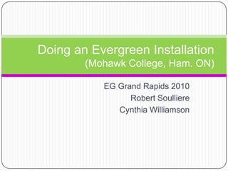 EG Grand Rapids 2010 Robert Soulliere Cynthia Williamson Doing an Evergreen Installation(Mohawk College, Ham. ON) 