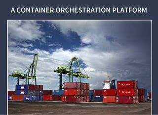 A CONTAINER ORCHESTRATION PLATFORM
 