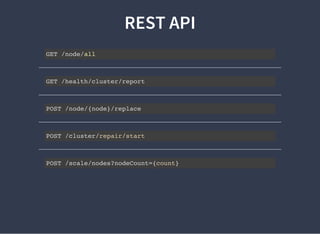 REST API
GET /node/all
GET /health/cluster/report
POST /node/{node}/replace
POST /cluster/repair/start
POST /scale/nodes?nodeCount={count}
 