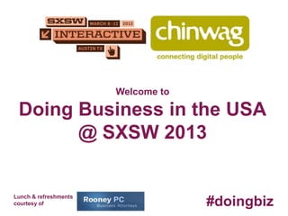 Welcome to

 Doing Business in the USA
       @ SXSW 2013


Lunch & refreshments
courtesy of                         #doingbiz
 
