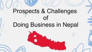 Prospects & Challenges of Doing Business in Nepal: Investment ...