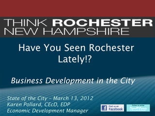Have You Seen Rochester
           Lately!?

 Business Development in the City

State of the City – March 13, 2012
Karen Pollard, CEcD, EDP
Economic Development Manager
 