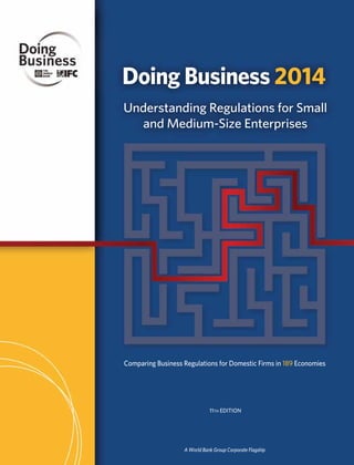 Doing Business 2014
Comparing Business Regulations for Domestic Firms in 189 Economies
11TH EDITION
A World Bank Group Corporate Flagship
Understanding Regulations for Small
and Medium-Size Enterprises
 