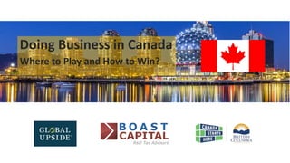Doing Business in Canada
Where to Play and How to Win?
 