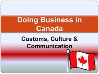 Customs, Culture & Communication Doing Business in Canada 