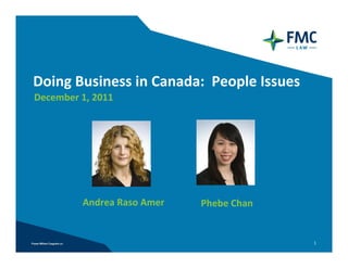 Doing Business in Canada:  People Issues
December 1, 2011




         Andrea Raso Amer   Phebe Chan


                                           1
 