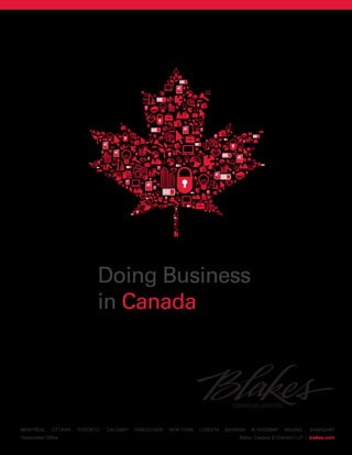 Doing Business 
in Canada 
MONTRÉAL OTTAWA TORONTO CALGARY VANCOUVER NEW YORK LONDON BAHRAIN AL-KHOBAR* BEIJING SHANGHAI* 
*Associated Office Blake, Cassels & Graydon LLP | blakes.com 
 