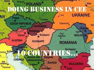 Doing business in cee
10 COUNTRIES…
 