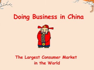 The Largest Consumer Market  in the World Doing Business in China 