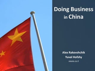 Doing Business in China Alex Rakovshchik Yuval Hofshy xiexie.co.il 
