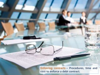 Enforcing contracts – Procedures, time and
cost to enforce a debt contract.
 