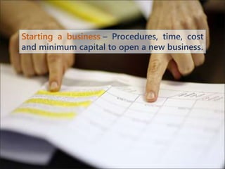 Starting a business – Procedures, time, cost
and minimum capital to open a new business.
 