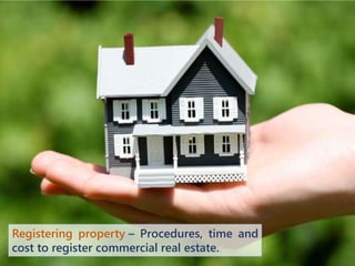 Registering property – Procedures, time and
cost to register commercial real estate.
 