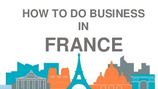 HOW TO DO BUSINESS
IN
FRANCE
 
