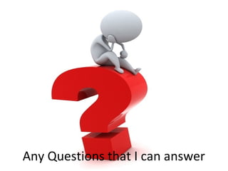 Any Questions that I can answer
 