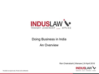 Doing Business in India
An Overview
Ran Chakrabarti | Warsaw | 24 April 2018
 