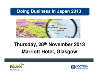 Doing Business in Japan 2013

Thursday, 28th November 2013
Marriott Hotel, Glasgow

 