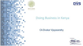 CA Divakar Vijayasarathy
Doing Business in Kenya
 