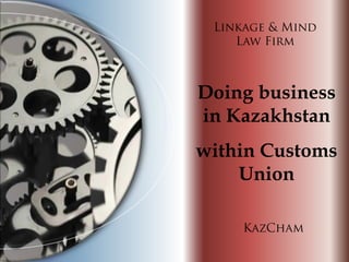 Linkage & Mind
    Law Firm



Doing business
in Kazakhstan
within Customs
    Union

     KazCham
 