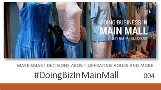 #DoingBizInMainMall 004
MAKE SMART DECISIONS ABOUT OPERATING HOURS AND MORE
 