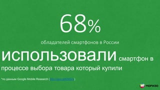 68%
обладателей смартфонов в России
использовалисмартфон в
процессе выбора товара который купили
*по данным Google Mobile Research (http://goo.gl/K50iVx)
7
 