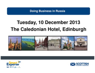 Doing Business in Russia

Tuesday, 10 December 2013
The Caledonian Hotel, Edinburgh

 