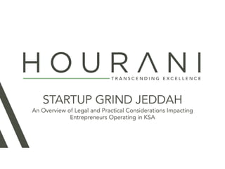 STARTUP GRIND JEDDAH
An Overview of Legal and Practical Considerations Impacting
Entrepreneurs Operating in KSA
 