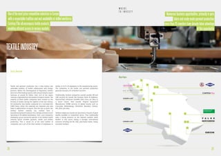 - Numerous business opportunities, primarily in yarn, 
fabric and ready-made garment production; 
more than 25 investors have already taken advantage 
of this opportunity. 
COMPROM Plus 
- One of the most price-competitive industries in Europe 
with a respectable tradition and vast availability of skilled workforce. 
- Existing FTAs all encompass textile products, 
enabling efficient access to various markets. 
TEXTILE INDUSTRY 
W H E R E 
T O I N V E S T ? 
Sector Overview 
Textile and garment production has a long history and 
admirable tradition of fruitful collaboration with foreign 
partners. Before the disintegration of Yugoslavia, textiles 
were one of the leading exports, with annual industry export 
revenues of around $1 billion. Over 70% of the export 
revenues originated from the western European market. The 
majority of these textile companies were located on the 
territory of Serbia. During the eighties of the last century, 
the production was mostly conducted on a cut-make-trim 
(CMT) basis; where the materials are imported and only 
labor is added before re-export. Over the last 10 years, the 
Serbian fashion industry has evolved from a 
manufacturing-based industry into a design-oriented sector 
operating in the global marketplace. Over 1,500 companies 
employing 30,000 personnel operate in the Serbian textile 
industry which includes garment, textile and leather 
production. This is nearly 2% of the total number of 
companies and 2.9% of the total number of employees in 
Serbia, or 8.7% of employees in the manufacturing sector. 
The companies in the textile and garment production 
generate around 0.7% of Serbia’s turnover. 
Traditionally, Serbian companies provide quality CM and 
CMT services for brands like Pompea, Dolce & Gabbana, 
Patricia Pepe, Schiesser, Schoffel, Glitz, Lisca, etc. Also, to 
a lesser extent, they provide Original Equipment 
Manufacturer (OEM) services to global brands such as 
Concordia, Bikkembergs, Decathlon, Benetton, Armani, 
HIS, Atair and alike. 
Serbian indigenous brands are perceived as brands of good 
quality available at competitive prices. They traditionally 
have a strong presence on the regional markets, while 
leaders in this sector having a stronger international 
presence including the EU, USA, post-Soviet states, Turkey 
and other markets. 
www.serbianapparel.com 
Major Players: 
38 39 
 