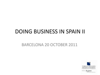 DOING BUSINESS IN SPAIN II

  BARCELONA 20 OCTOBER 2011
 