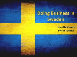 Doing Business in
    Sweden
         Sherif Mohamed
          Stefan Schübel
 