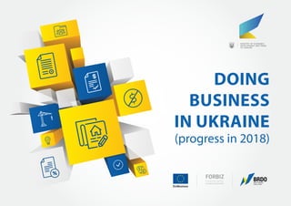 DOING
BUSINESS
IN UKRAINE
(progress in 2018)
MINISTRY OF ECONOMIC
DEVELOPMENT AND TRADE
OF UKRAINE
 