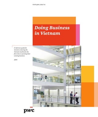 PwC Vietnam | 1
Doing Business
in Vietnam
www.pwc.com/vn
A reference guide for
investors entering the
Vietnam market for the
first time or growing their
existing business
2014
 
