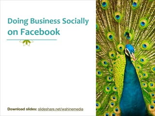 Doing	
  Business	
  Socially	
  

on	
  Facebook

!
!
!
!
!
!
!
!
!
!
!
!
Download slides: slideshare.net/wahinemedia

 