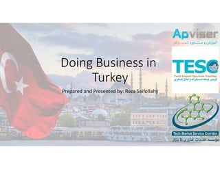 Doing Business in
Turkey
Prepared and Presented by: Reza Seifollahy
 