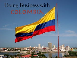 Doing Business with
Colombia
 