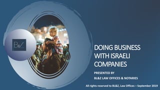 DOINGBUSINESS
WITHISRAELI
COMPANIES
PRESENTED BY
BL&Z LAW OFFICES & NOTARIES
All rights reserved to BL&Z, Law Offices – September 2019
 