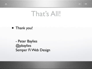 That’s All!
• Thank you!
• Presentation available at slidesha.re/
  Xbcyou



  - Peter Baylies
  @pbaylies
  Semper Fi Web Design
 